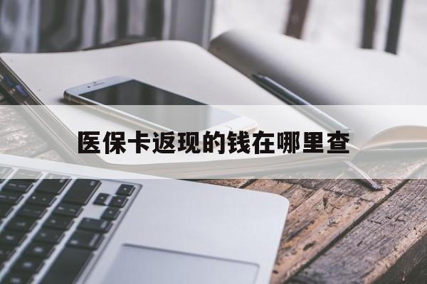 重庆最新医保卡返现的钱在哪里查方法分析(最方便真实的重庆医保卡返现的钱怎么查方法)
